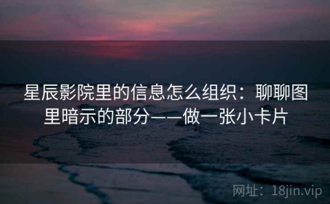 星辰影院里的信息怎么组织：聊聊图里暗示的部分——做一张小卡片