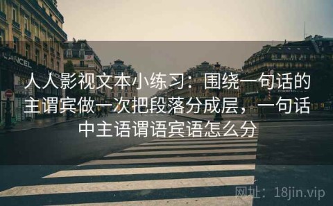 人人影视文本小练习：围绕一句话的主谓宾做一次把段落分成层，一句话中主语谓语宾语怎么分